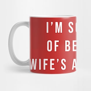 So Tired Being My Wife’s Arm Candy Mug